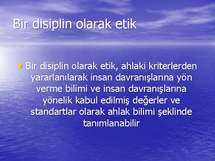 Bir disiplin olarak etik • Bir disiplin olarak etik, ahlaki kriterlerden yararlanılarak insan davranışlarına