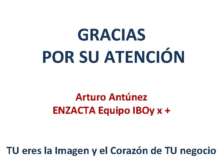 GRACIAS POR SU ATENCIÓN Arturo Antúnez ENZACTA Equipo IBOy x + TU eres la