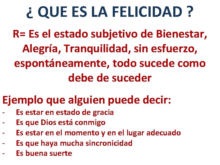 ¿ QUE ES LA FELICIDAD ? R= Es el estado subjetivo de Bienestar, Alegría,