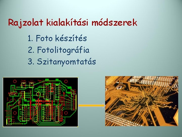 Rajzolat kialakítási módszerek 1. Foto készítés 2. Fotolitográfia 3. Szitanyomtatás 