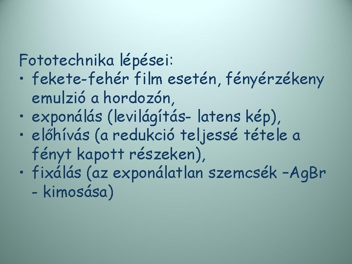 Fototechnika lépései: • fekete-fehér film esetén, fényérzékeny emulzió a hordozón, • exponálás (levilágítás- latens