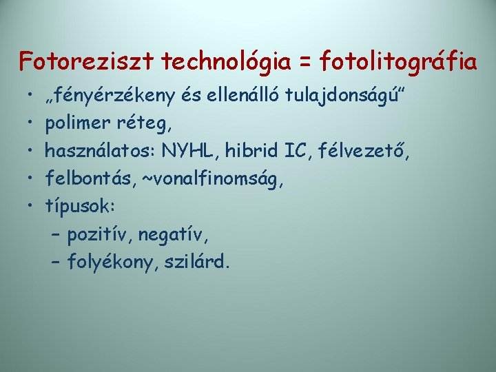 Fotoreziszt technológia = fotolitográfia • • • „fényérzékeny és ellenálló tulajdonságú” polimer réteg, használatos: