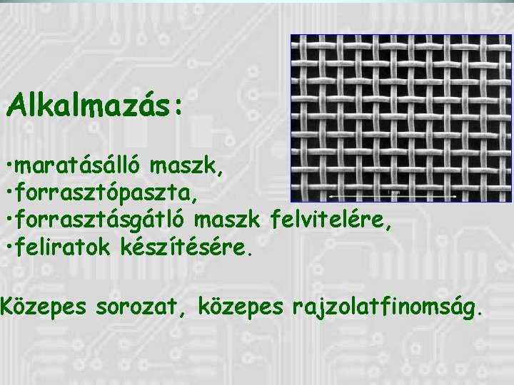 Alkalmazás: • maratásálló maszk, • forrasztópaszta, • forrasztásgátló maszk felvitelére, • feliratok készítésére. Közepes