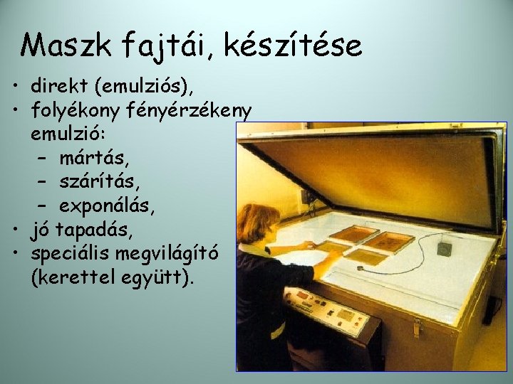 Maszk fajtái, készítése • direkt (emulziós), • folyékony fényérzékeny emulzió: – mártás, – szárítás,