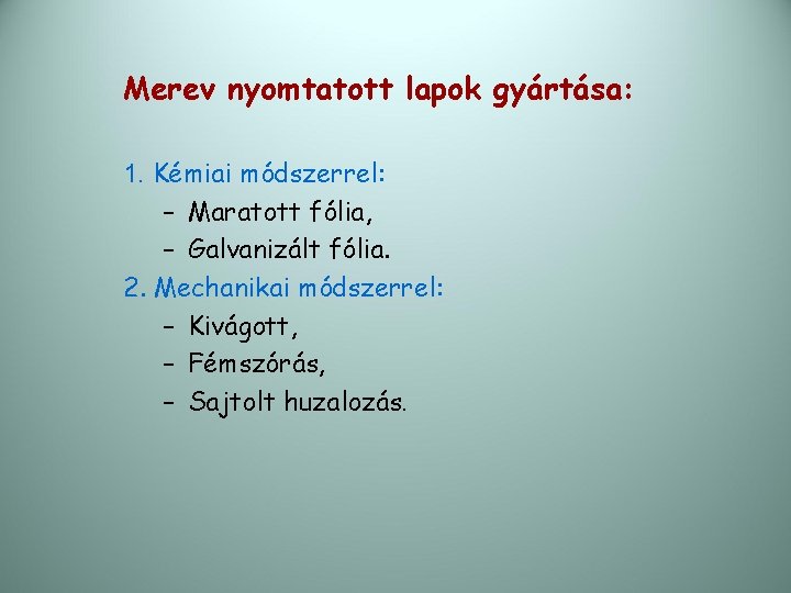 Merev nyomtatott lapok gyártása: 1. Kémiai módszerrel: – Maratott fólia, – Galvanizált fólia. 2.