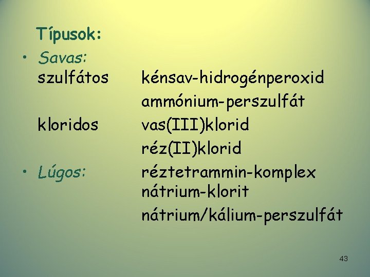 Típusok: • Savas: szulfátos kloridos • Lúgos: kénsav-hidrogénperoxid ammónium-perszulfát vas(III)klorid réz(II)klorid réztetrammin-komplex nátrium-klorit nátrium/kálium-perszulfát