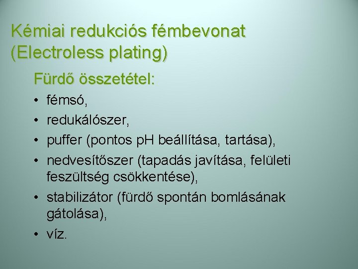 Kémiai redukciós fémbevonat (Electroless plating) Fürdő összetétel: • • fémsó, redukálószer, puffer (pontos p.