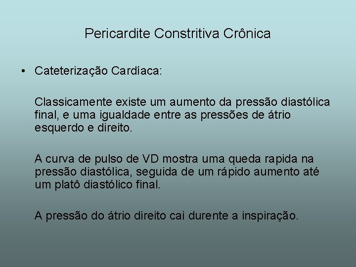 Pericardite Constritiva Crônica • Cateterização Cardíaca: Classicamente existe um aumento da pressão diastólica final,