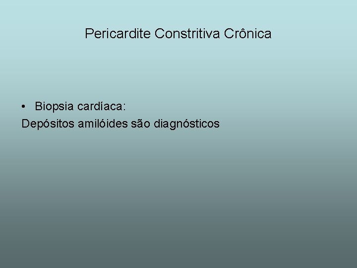 Pericardite Constritiva Crônica • Biopsia cardíaca: Depósitos amilóides são diagnósticos 