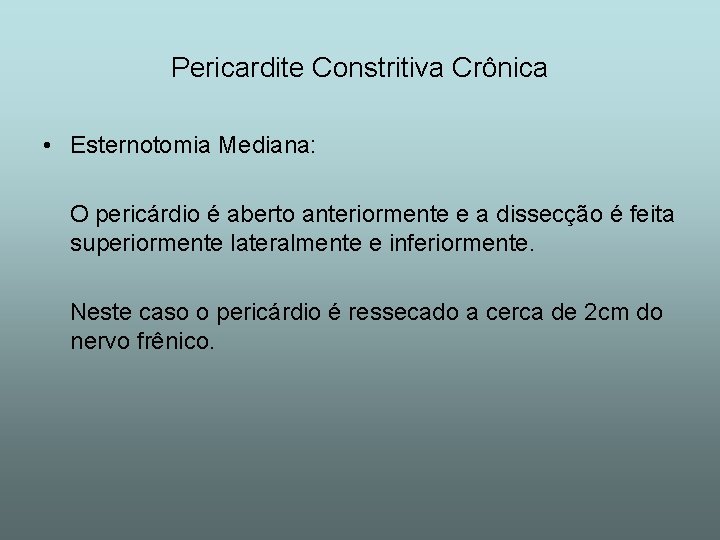 Pericardite Constritiva Crônica • Esternotomia Mediana: O pericárdio é aberto anteriormente e a dissecção