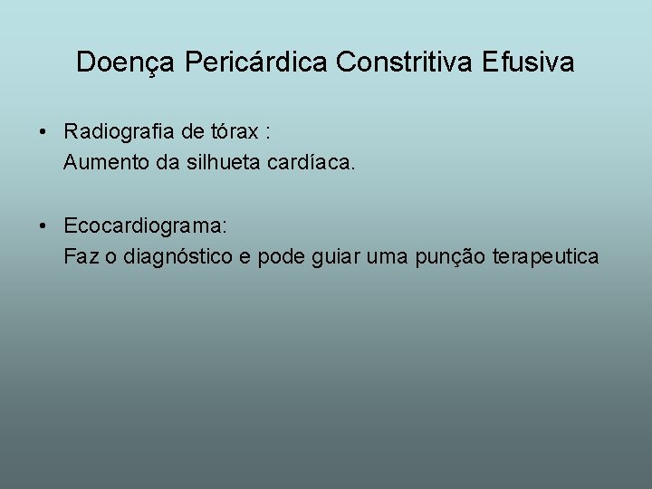 Doença Pericárdica Constritiva Efusiva • Radiografia de tórax : Aumento da silhueta cardíaca. •