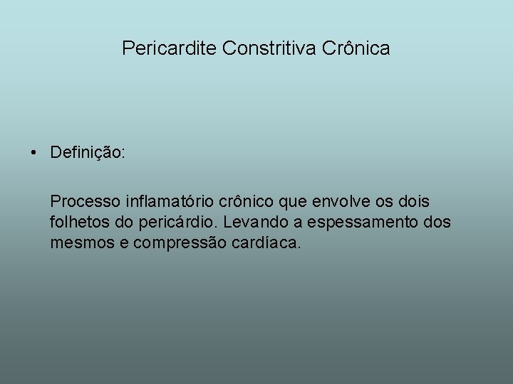 Pericardite Constritiva Crônica • Definição: Processo inflamatório crônico que envolve os dois folhetos do