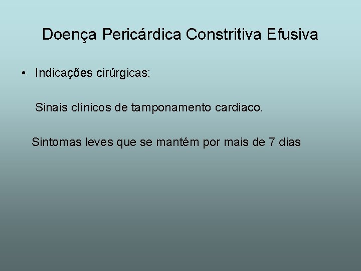 Doença Pericárdica Constritiva Efusiva • Indicações cirúrgicas: Sinais clínicos de tamponamento cardiaco. Sintomas leves