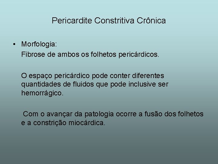Pericardite Constritiva Crônica • Morfologia: Fibrose de ambos os folhetos pericárdicos. O espaço pericárdico