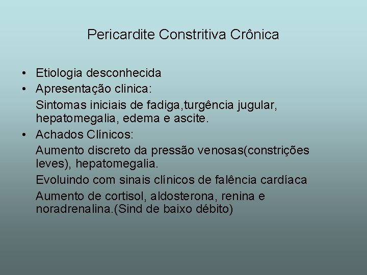 Pericardite Constritiva Crônica • Etiologia desconhecida • Apresentação clinica: Sintomas iniciais de fadiga, turgência