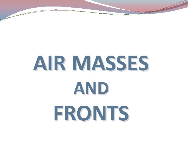 AIR MASSES AND FRONTS 