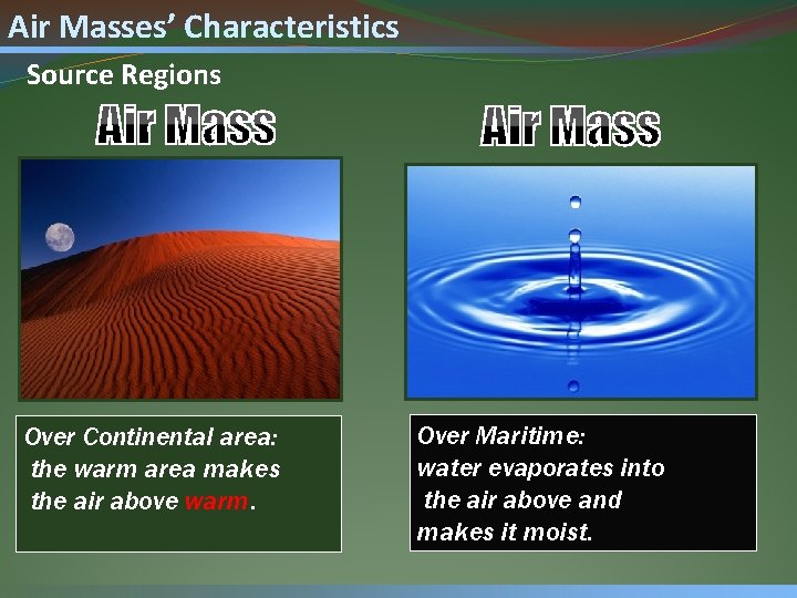 Air Masses’ Characteristics Source Regions Over Continental area: the warm area makes the air