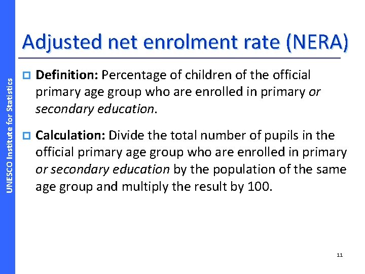 UNESCO Institute for Statistics Adjusted net enrolment rate (NERA) p Definition: Percentage of children