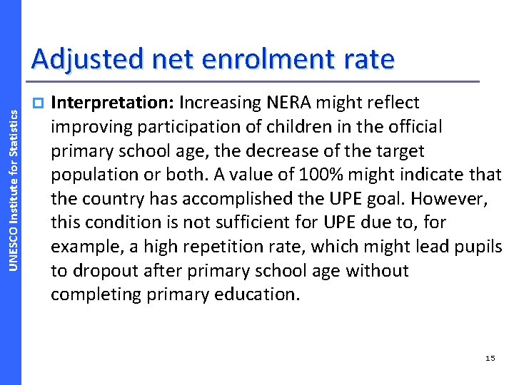 UNESCO Institute for Statistics Adjusted net enrolment rate p Interpretation: Increasing NERA might reflect