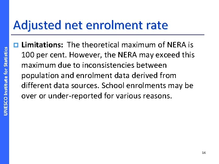 UNESCO Institute for Statistics Adjusted net enrolment rate p Limitations: The theoretical maximum of