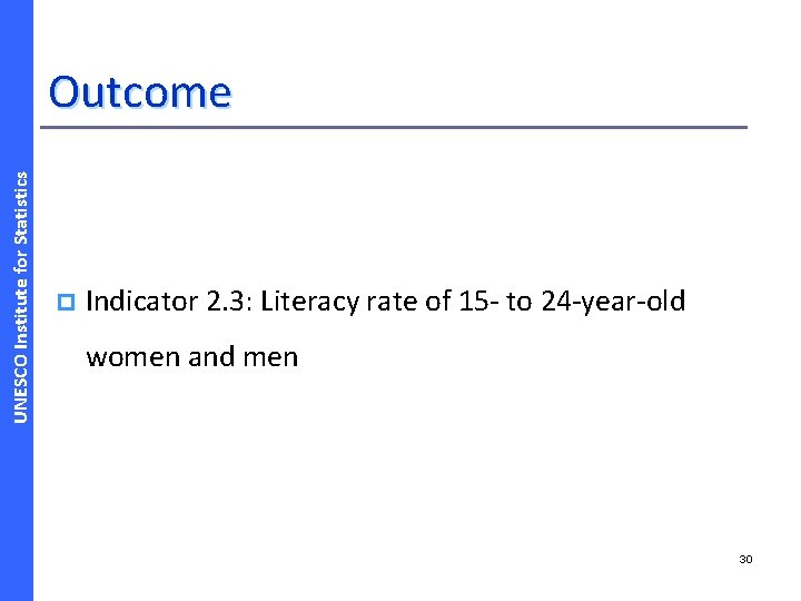 UNESCO Institute for Statistics Outcome p Indicator 2. 3: Literacy rate of 15 -