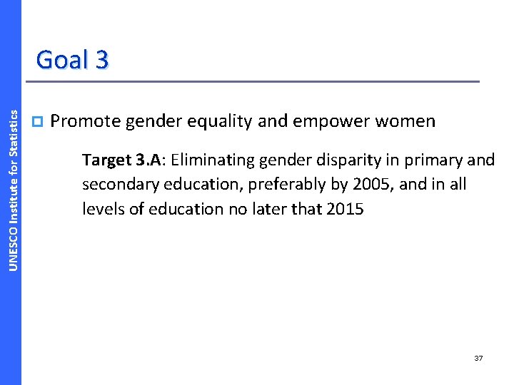 UNESCO Institute for Statistics Goal 3 p Promote gender equality and empower women Target