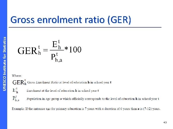 UNESCO Institute for Statistics Gross enrolment ratio (GER) 43 