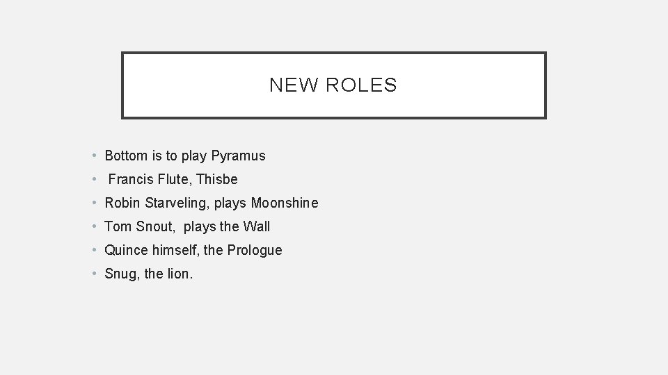 NEW ROLES • Bottom is to play Pyramus • Francis Flute, Thisbe • Robin