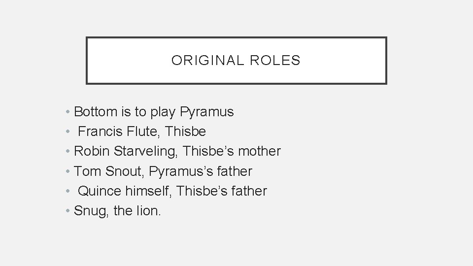 ORIGINAL ROLES • Bottom is to play Pyramus • Francis Flute, Thisbe • Robin