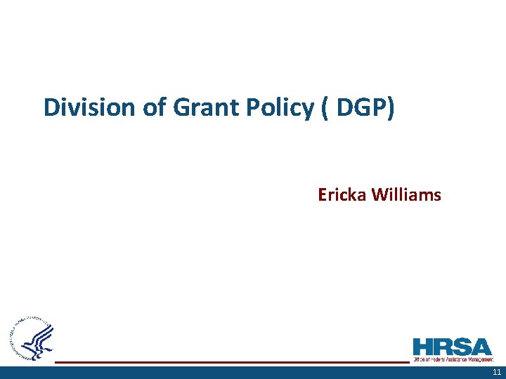 Division of Grant Policy ( DGP) Ericka Williams 11 