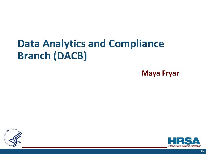 Data Analytics and Compliance Branch (DACB) Maya Fryar 16 