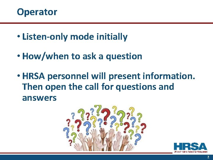 Operator • Listen-only mode initially • How/when to ask a question • HRSA personnel