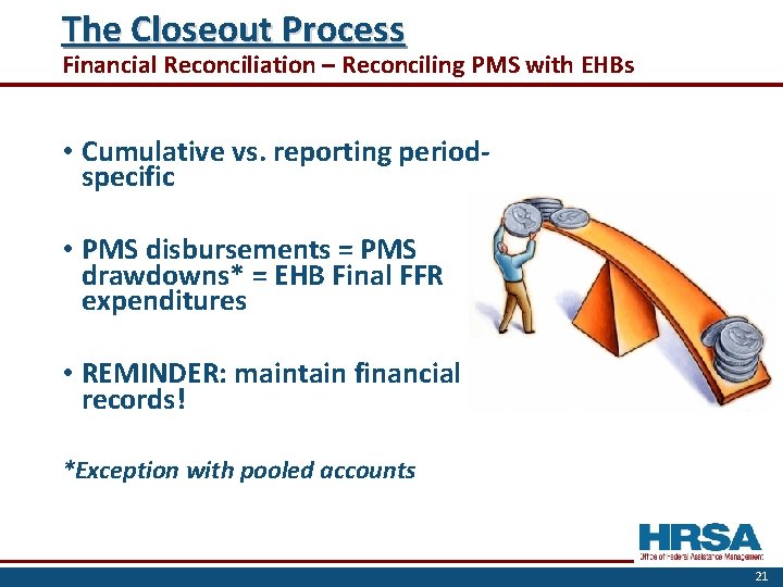 The Closeout Process Financial Reconciliation – Reconciling PMS with EHBs • Cumulative vs. reporting
