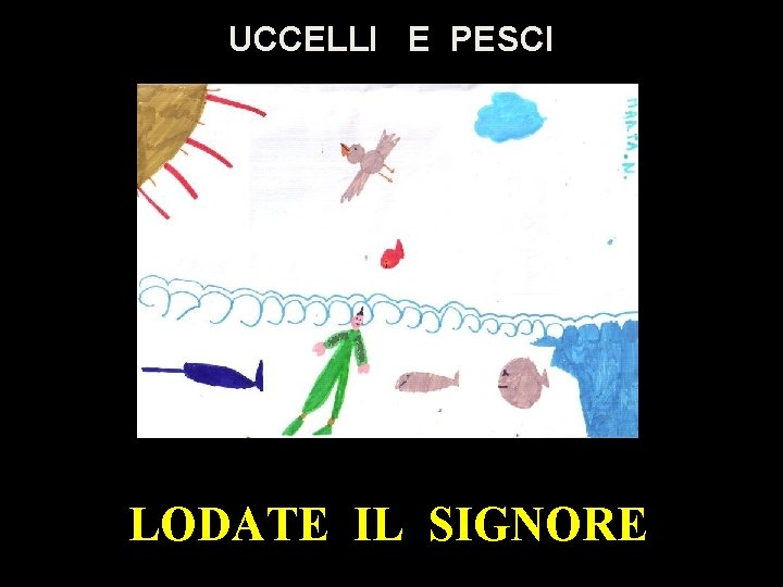 UCCELLI E PESCI LODATE IL SIGNORE 