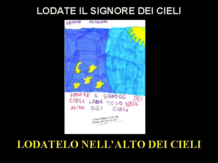 LODATE IL SIGNORE DEI CIELI LODATELO NELL’ALTO DEI CIELI 