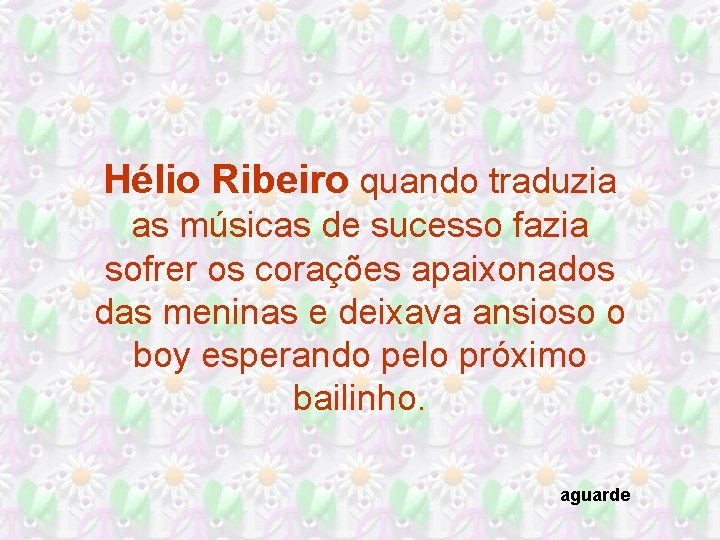 Hélio Ribeiro quando traduzia as músicas de sucesso fazia sofrer os corações apaixonados das