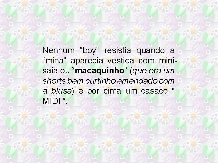 Nenhum “boy” resistia quando a “mina” aparecia vestida com minisaia ou “macaquinho” (que era