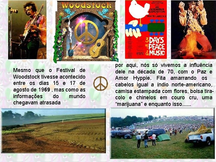 Mesmo que o Festival de Woodstock tivesse acontecido entre os dias 15 e 17