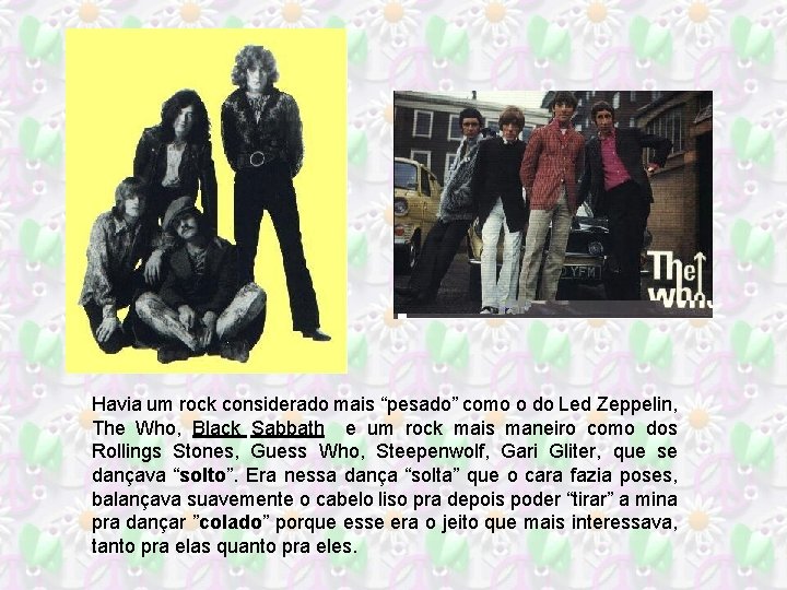 Havia um rock considerado mais “pesado” como o do Led Zeppelin, The Who, Black