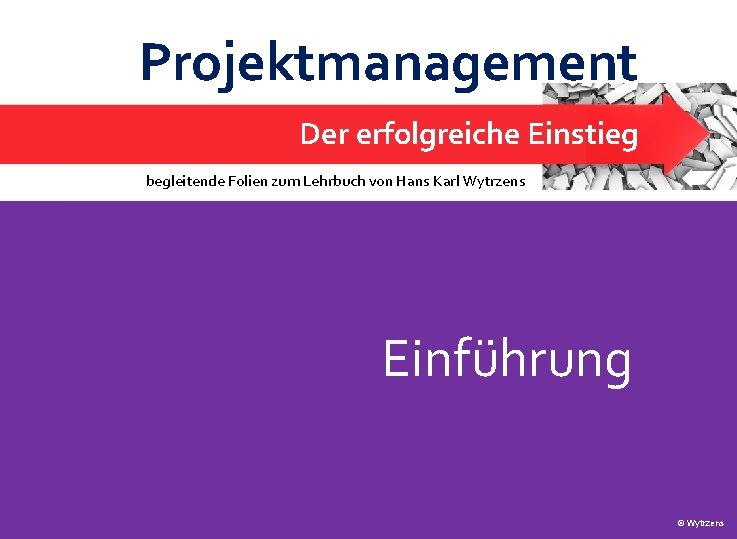 Projektmanagement Der erfolgreiche Einstieg begleitende Folien zum Lehrbuch von Hans Karl Wytrzens Einführung 1
