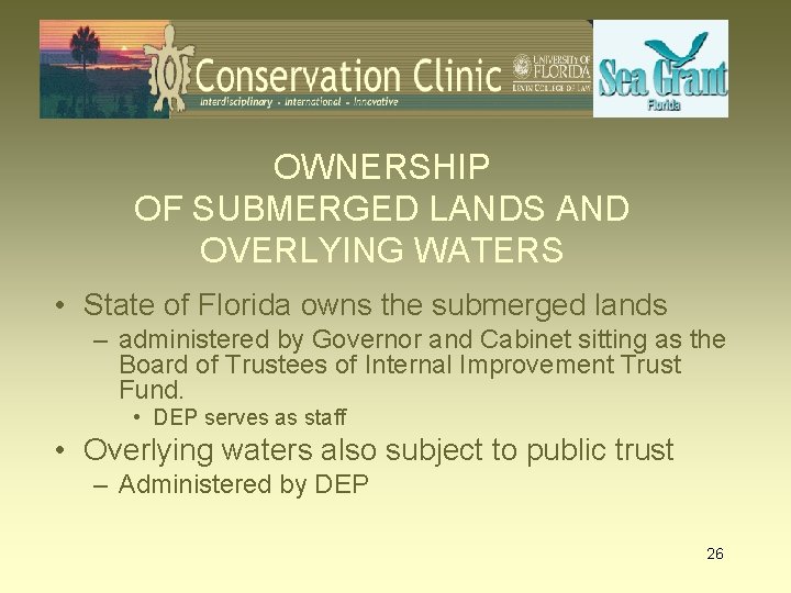 OWNERSHIP OF SUBMERGED LANDS AND OVERLYING WATERS • State of Florida owns the submerged