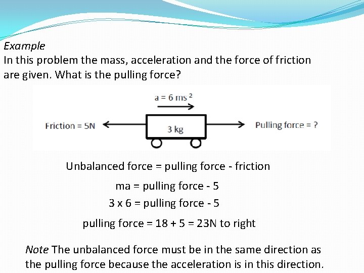 Example In this problem the mass, acceleration and the force of friction are given.