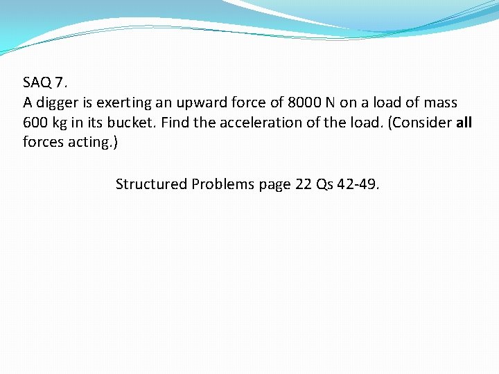 SAQ 7. A digger is exerting an upward force of 8000 N on a