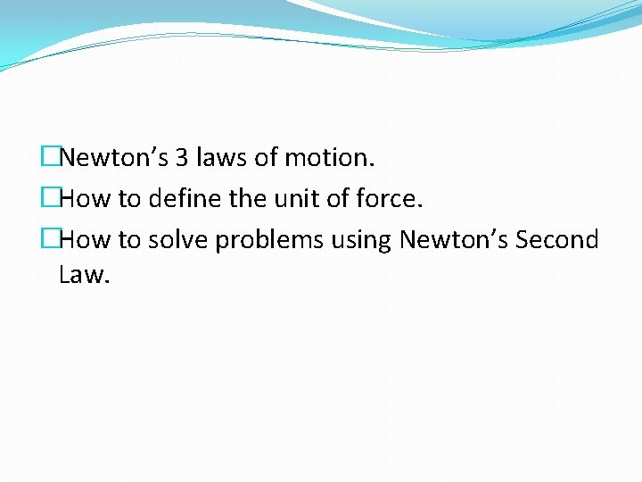 �Newton’s 3 laws of motion. �How to define the unit of force. �How to