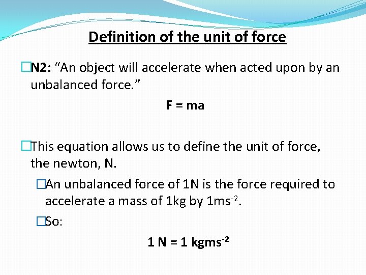 Definition of the unit of force �N 2: “An object will accelerate when acted