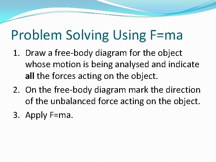 Problem Solving Using F=ma 1. Draw a free-body diagram for the object whose motion