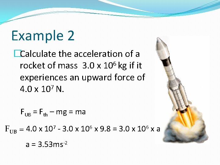 Example 2 �Calculate the acceleration of a rocket of mass 3. 0 x 106