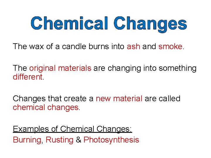 The wax of a candle burns into ash and smoke. The original materials are