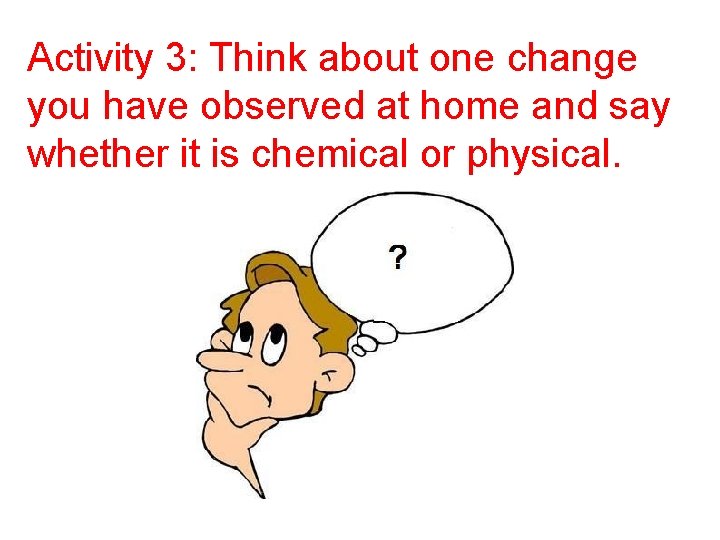 Activity 3: Think about one change you have observed at home and say whether