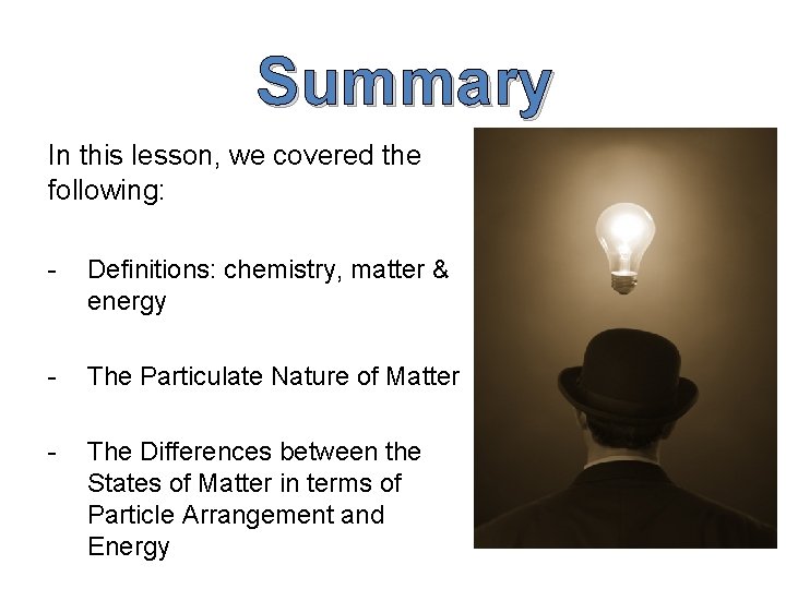 Summary In this lesson, we covered the following: - Definitions: chemistry, matter & energy